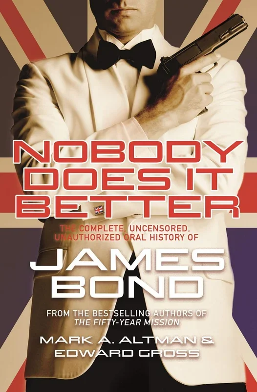NOBODY DOES IT BETTER COMP UNCENSORED UNAUTH HIST BOND HC: The Complete, Uncensored, Unauthorized Oral History of James Bond